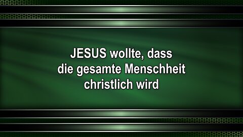 JESUS wollte, dass die gesamte Menschheit christlich wird