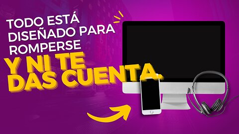 Todo Está Diseñado Para Romperse. Y Ni Te Das Cuenta.