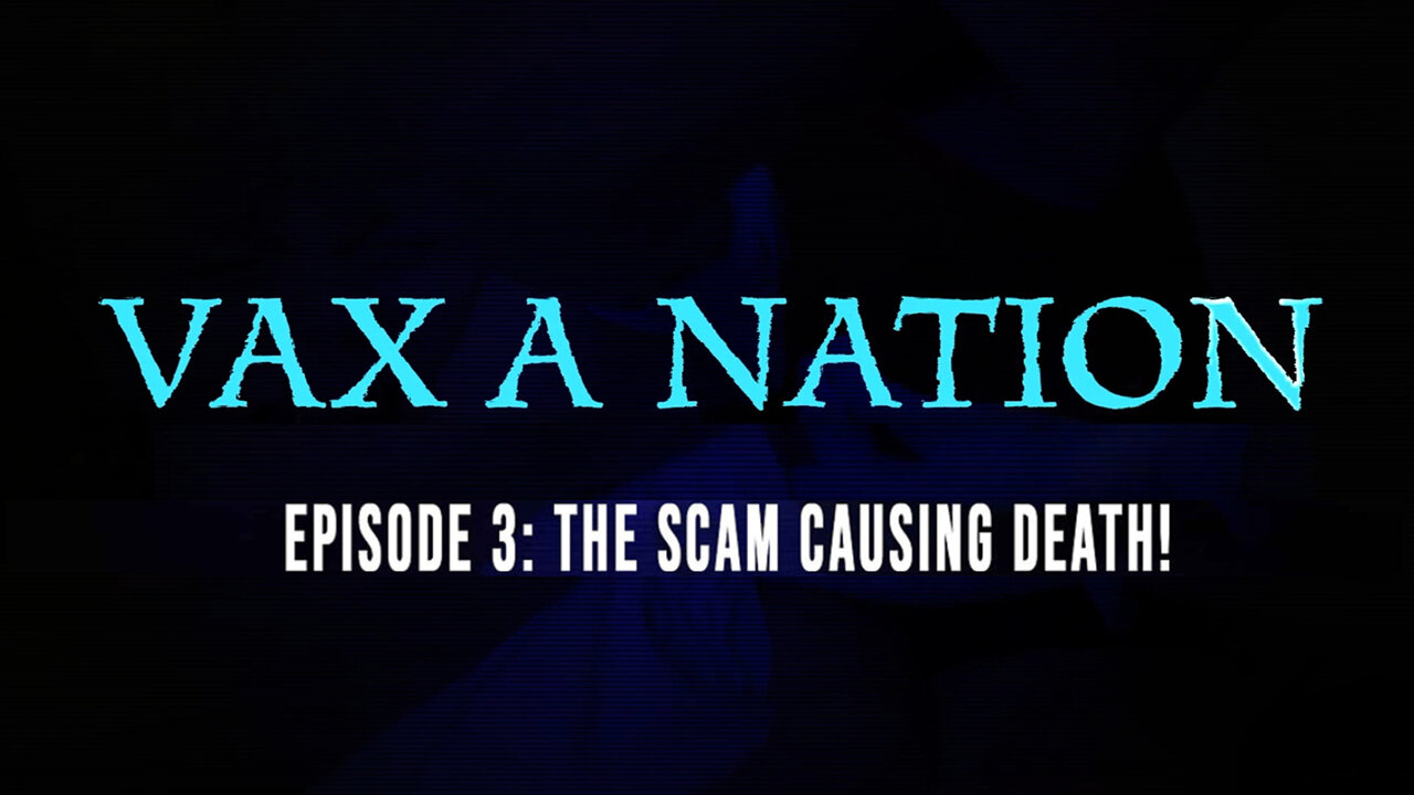 Vax A Nation documentary - Episode 3: The SCAM Causing Death!