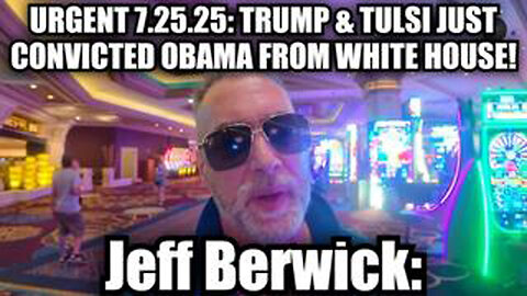 JEFF BERWICK: URGENT 7.25.25: TRUMP & TULSI JUST CONVICTED OBAMA FROM WHITE HOUSE!!