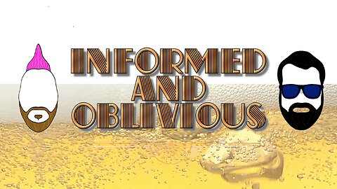 Informed and Oblivious Podcast Episode 31: Drunk?