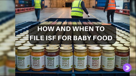 How And When To File ISF For Baby Food