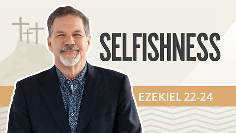 Bible Discovery, Ezekiel 22-24 | Selfishness – August 6, 2025