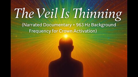 The Veil Is Thinning (Narrated Documentary + 963 Hz Background Frequency for Crown Activation