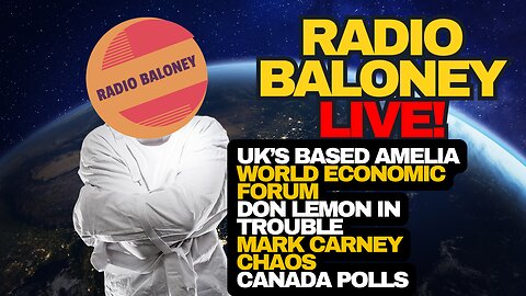 Radio Baloney Live! WEF Meets, UK's Based Amelia, Don Lemon In Trouble, Carney Chaos, Canada Polling