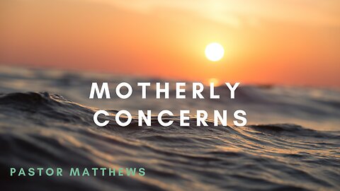 "Motherly Concerns"| Abiding Word Baptist