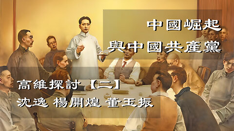 訪問：沈逸 楊開煌 董玉振 主題：高維探討【二】中國崛起與中國共產黨