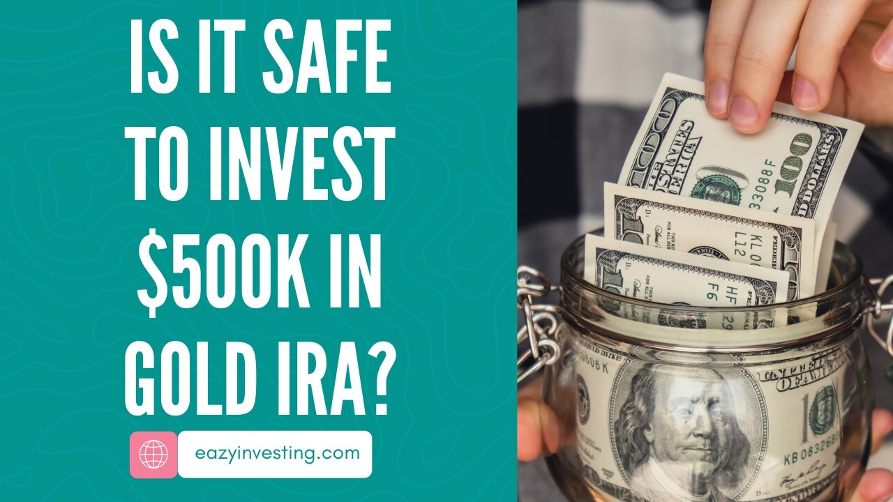 Is It Safe to Invest $500K in Gold IRA?