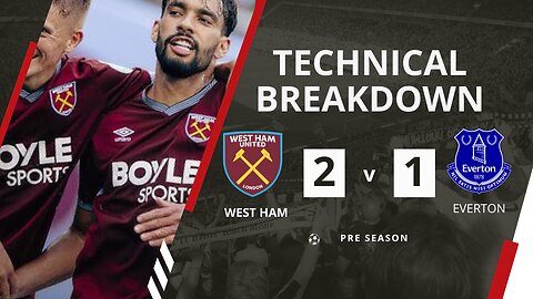 West Ham vs Everton Tactical Breakdown | WHU 2-1 EVE | 2025 Premier League Summer Series Analysis