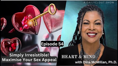 "Heart & Mind with Dr. Dina McMillan: Episode 54 - Maximizing Your Sex Appeal!"