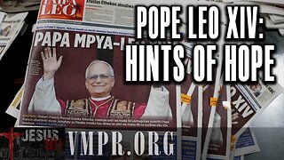 13 May 25, Jesus 911: Pope Leo XIV: Hints of Hope