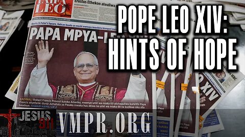 13 May 25, Jesus 911: Pope Leo XIV: Hints of Hope