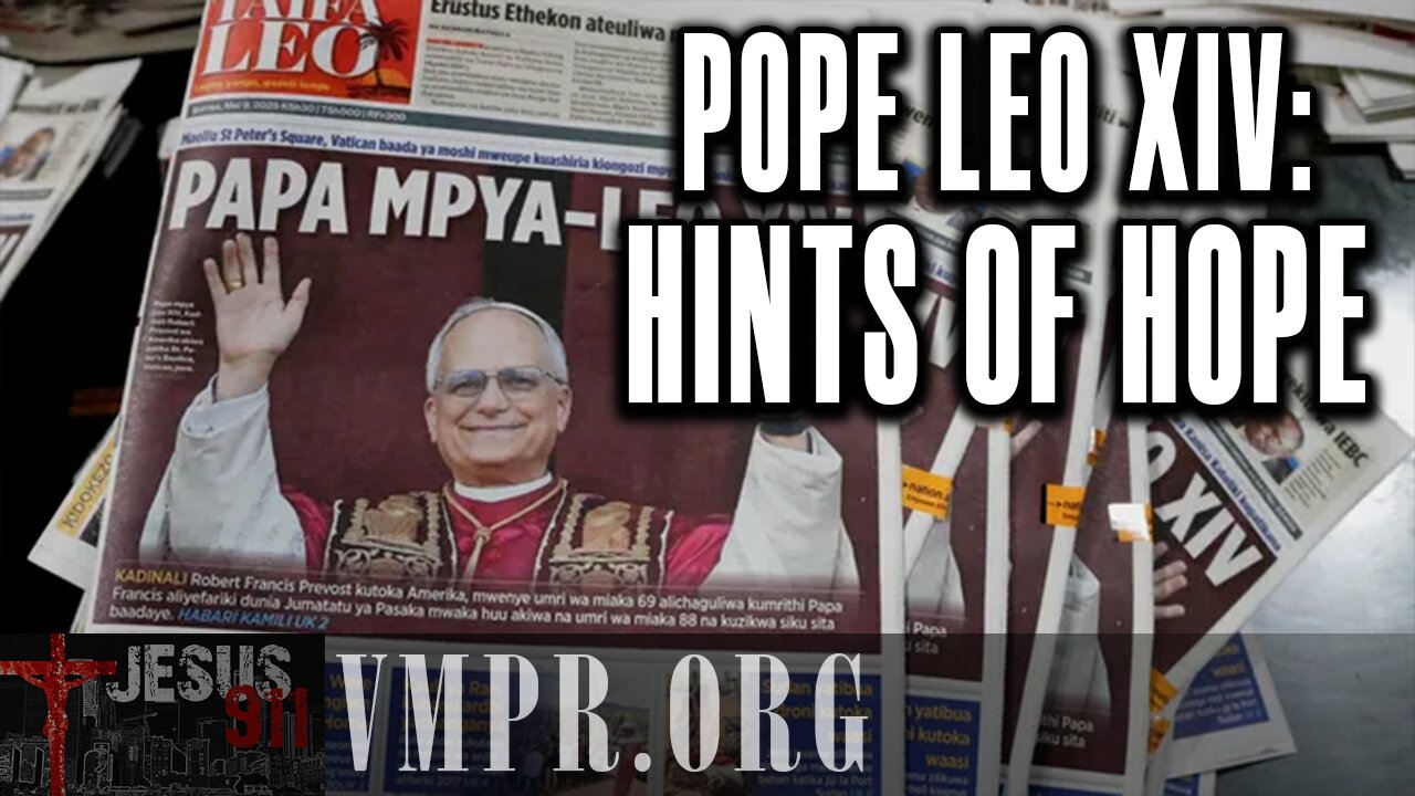 13 May 25, Jesus 911: Pope Leo XIV: Hints of Hope