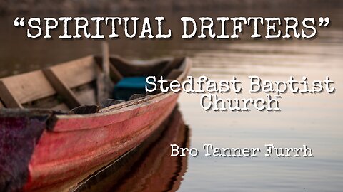 Spiritual Drifters - Bro Tanner Furrh | Stedfast Baptist Church