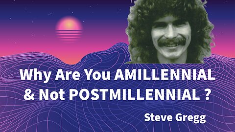Why Are You AMILLENNIAL & Not POSTMILLENNIAL? Steve Gregg Answers