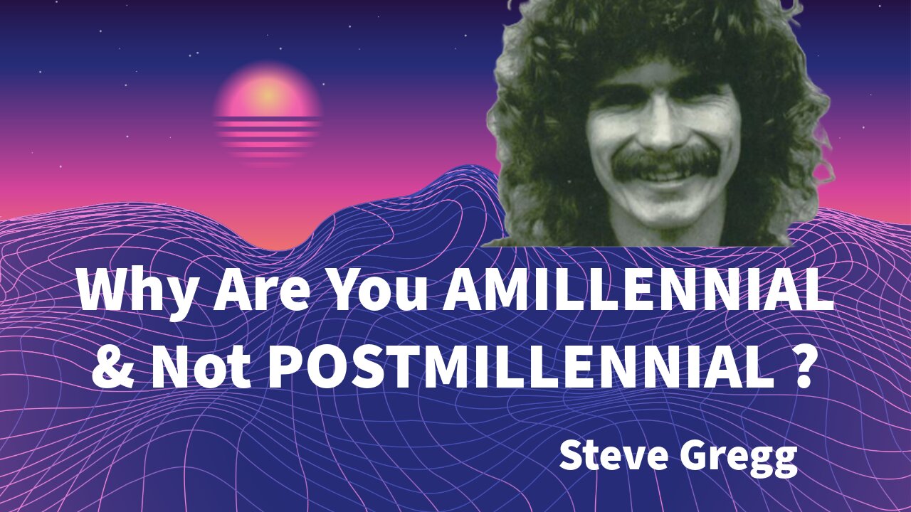 Why Are You AMILLENNIAL & Not POSTMILLENNIAL? Steve Gregg Answers