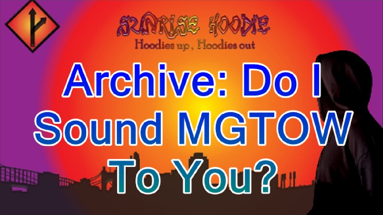 Sunrise Hoodie Archive: Do I Sound MGTOW To You?