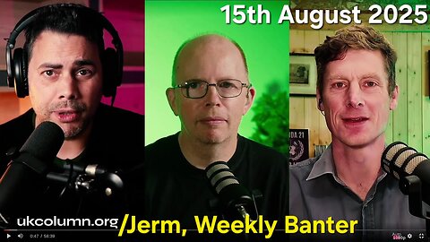 UK Column / Jerm Warfare, Weekly Banter No.13 - 15th August 2025.