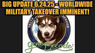 GENE DECODE: BIG UPDATE 6.24.25 - WORLDWIDE MILITARY TAKEOVER IMMINENT!