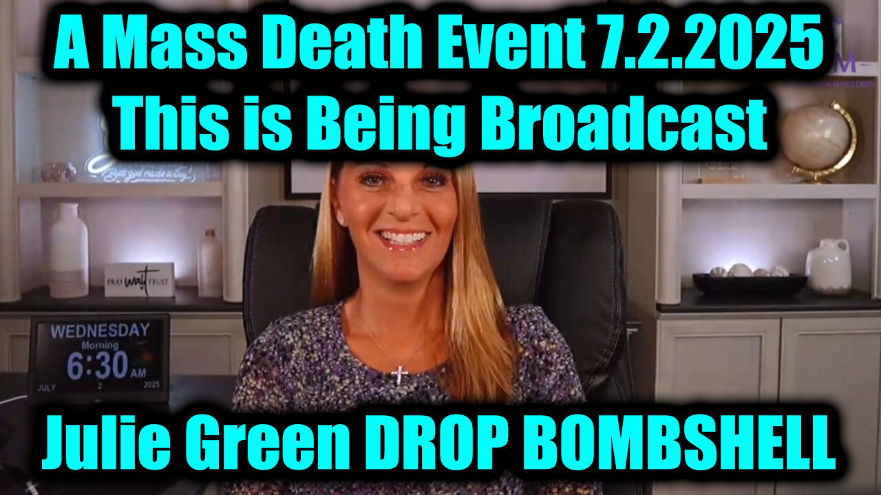 Julie Green DROP BOMBSHELL 7.2.25: A Mass Death Event - This is Being Broadcast All Around