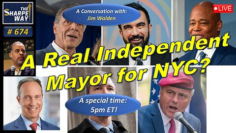 Sharpe Way No. 674! 🔴A Real Independent Mayor for NYC? 🔴LIVE Discussion with Jim Walden!🔥