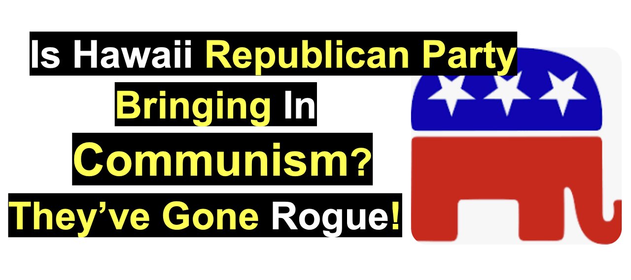 Is The Hawaii Republican Party Bringing In Communism? They’ve Gone Rogue!