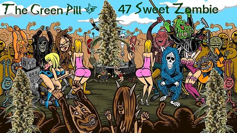 The Green Pill #47: Sweet Zombie
