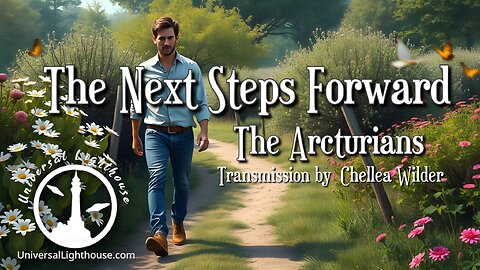 The Next Steps Forward ~ The Arcturians ~ Chellea Wilder