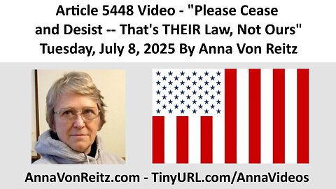 Article 5448 Video - Please Cease and Desist -- That's THEIR Law, Not Ours By Anna Von Reitz