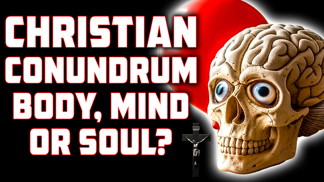 CHRISTIAN Conundrum Body, Mind or Soul?