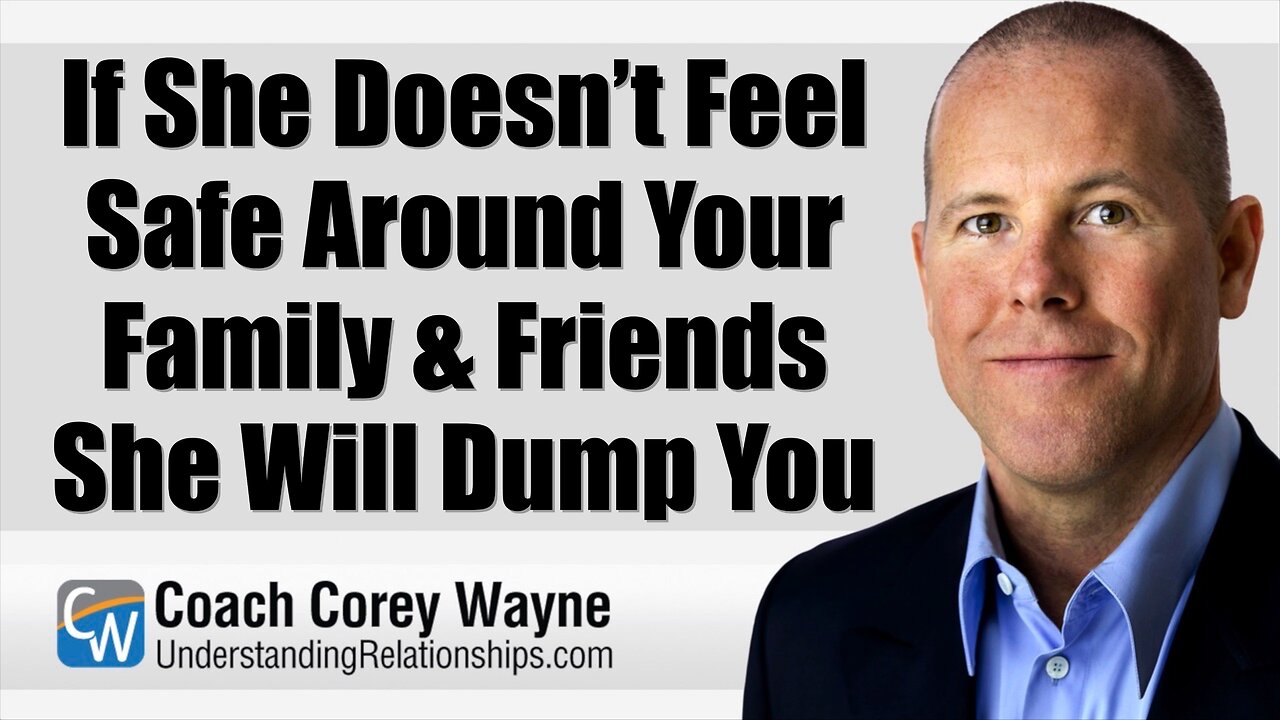 If She Doesn’t Feel Safe Around Your Family & Friends She Will Dump You