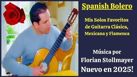 SPANISH BOLERO: Mis Solos Favoritos de Guitarra Clásica, Mexicana y Flamenca Música en 2025 VIDEO 4!