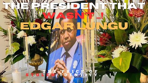The president that wasn’t ….! The price of stolen identity - Former Zambian President Edgar Lungu