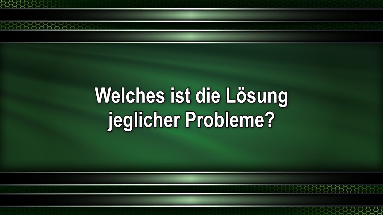 Welches ist die Lösung jeglicher Probleme?