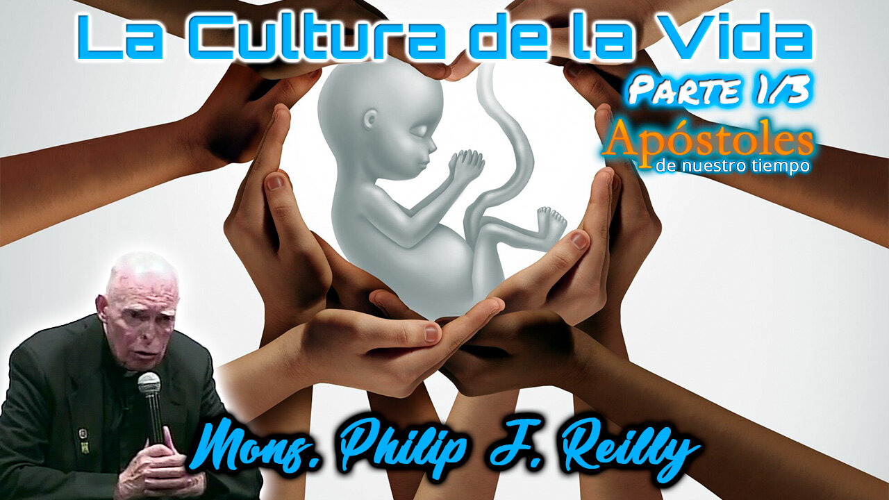 Cultura de la Vida (Parte 1/3) - Monseñor Philip J. Reilly