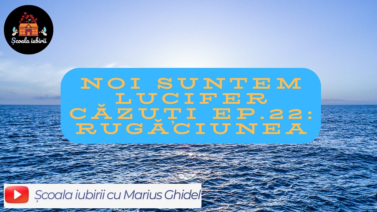 Noi suntem Lucifer cazuti Ep.22: Rugaciunea - Scoala Iubirii Divine - Marius Ghidel