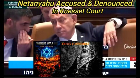 Netanyahu Accused of Crimes & Denounced in the Knesset. Pax Judaica (WWIII)
