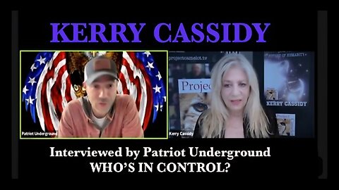 KERRY CASSIDY INTERVIEWED BY PATRIOT UNDERGROUND: WHO IS IN CONTROL OF WHAT?