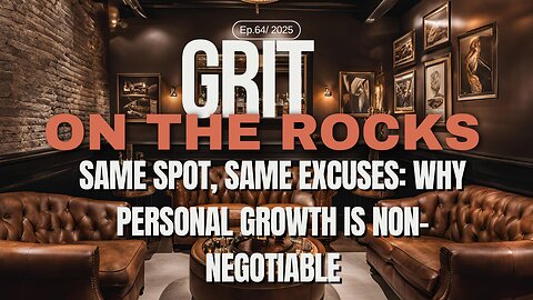 Same Spot, Same Excuses: Why Personal Growth Is Non-Negotiable/GRIT on the Rocks Podcast Ep 64