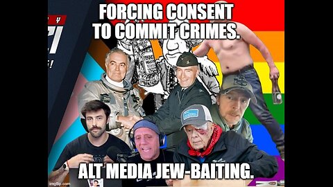 Forcing Consent To Commit Crimes. Alt Media Jew-Baiting.