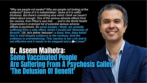 Dr. Malhotra: Some Vaccinated People Are Suffering From A Psychosis Called "The Delusion Of Benefit"
