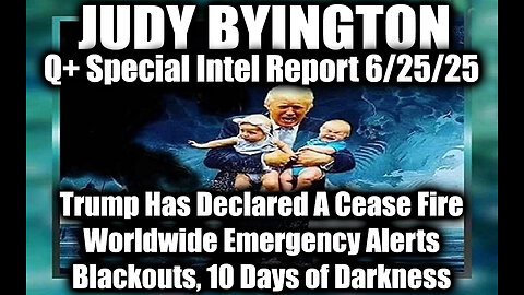 Judy Byington Special Update 6.25.25 - Trump Has Declared A Cease Fire for Iran & Israel, Worldwide Emergency Alerts; Blackouts, 10 Days of Darkness