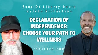 Declaration Of Independence: Choose Your Path To Wellness (Sons Of Liberty Radio w/John Richardson)