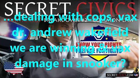 …dealing with cops, vax dr. andrew wakefield we are winning & vax damage in snooker?
