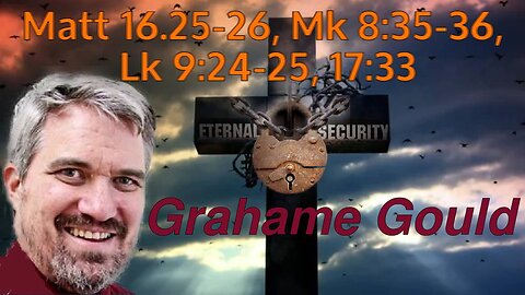 Eternal Security 35 - Matt 16.25-26, Mk 8:35-36, Lk 9:24-25, 17:33