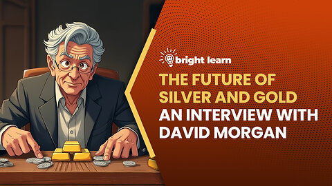 BrightLearn - The Future of Silver and Gold, an interview with David Morgan