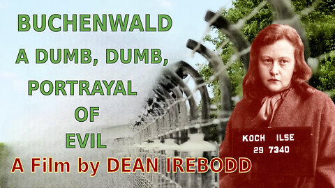 Buchenwald, A Dumb, Dumb Portrayal of Evil. ~A film by Dean Irebodd