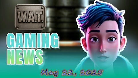 WAT Gaming News May 22, 2025 Headlines