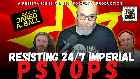 Resisting 24/7 Imperial Psyops w/Jared Ball - PsychLib 25