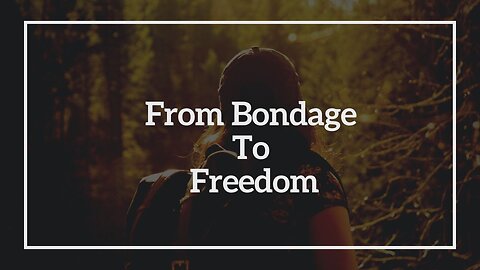 From Bondage To Freedom